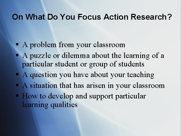 On What Do You Focus Action Research? § A problem from your classroom §
