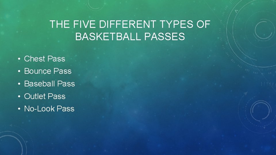 THE FIVE DIFFERENT TYPES OF BASKETBALL PASSES • Chest Pass • Bounce Pass •