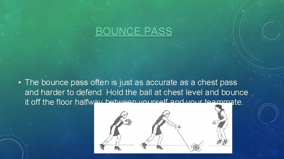 BOUNCE PASS • The bounce pass often is just as accurate as a chest