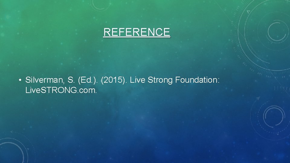 REFERENCE • Silverman, S. (Ed. ). (2015). Live Strong Foundation: Live. STRONG. com. 