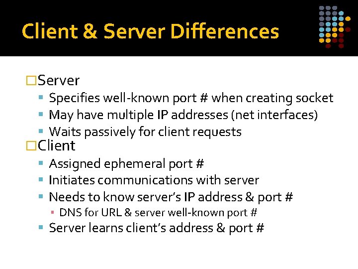 Client & Server Differences �Server Specifies well-known port # when creating socket May have Client & Server Differences �Server Specifies well-known port # when creating socket May have