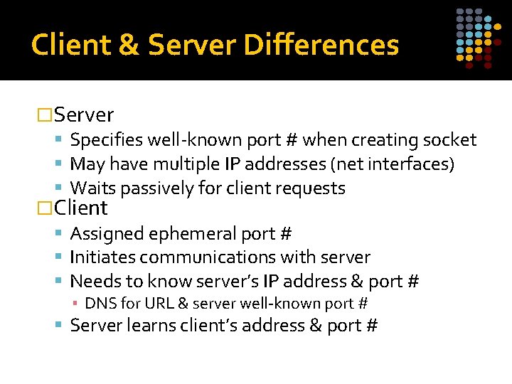 Client & Server Differences �Server Specifies well-known port # when creating socket May have