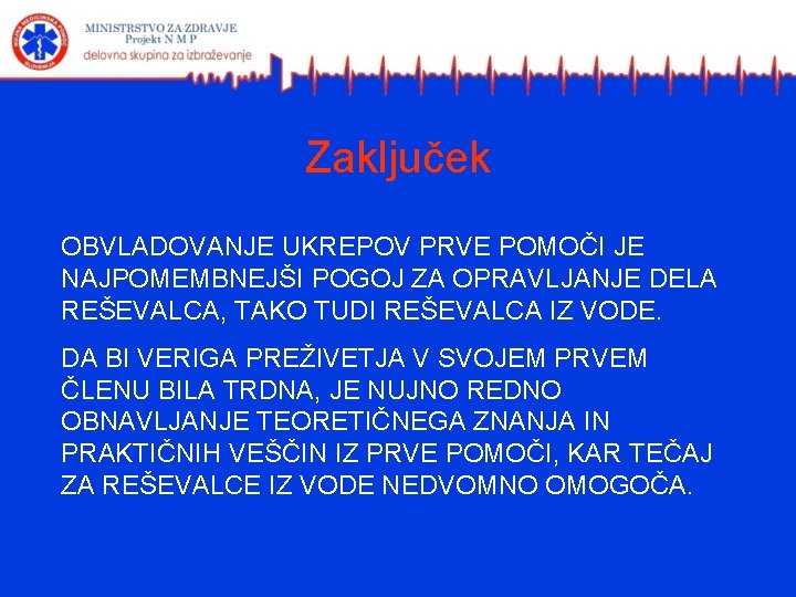 Zaključek OBVLADOVANJE UKREPOV PRVE POMOČI JE NAJPOMEMBNEJŠI POGOJ ZA OPRAVLJANJE DELA REŠEVALCA, TAKO TUDI