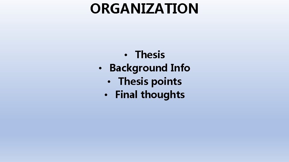 ORGANIZATION • Thesis • Background Info • Thesis points • Final thoughts 