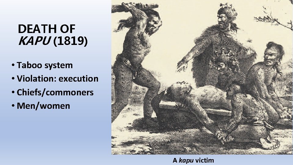 DEATH OF KAPU (1819) • Taboo system • Violation: execution • Chiefs/commoners • Men/women