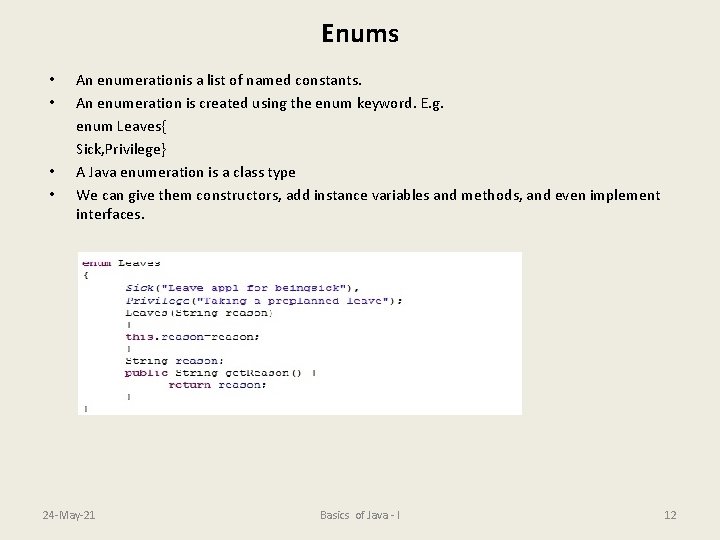 Enums • • An enumerationis a list of named constants. An enumeration is created