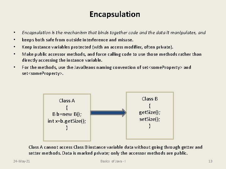 Encapsulation • • • Encapsulation is the mechanism that binds together code and the