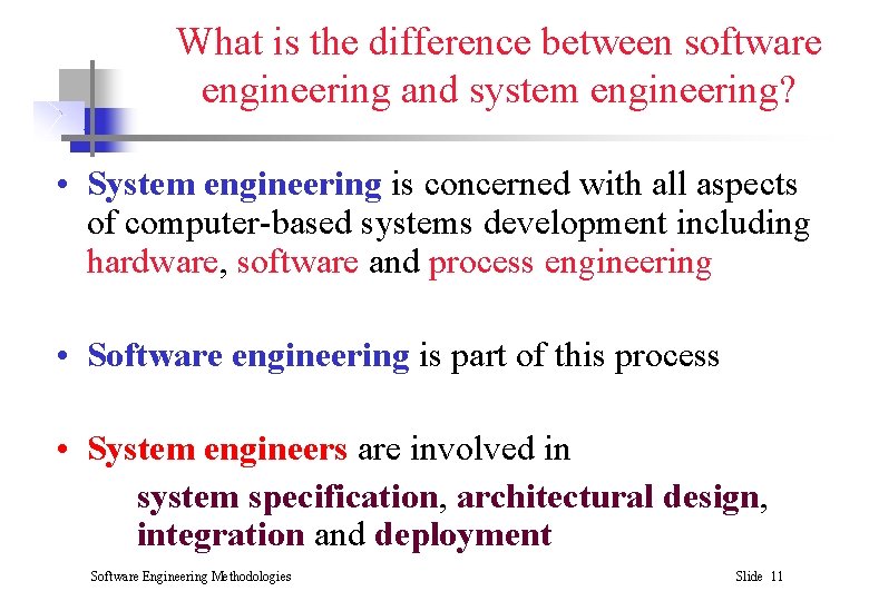 What is the difference between software engineering and system engineering? • System engineering is