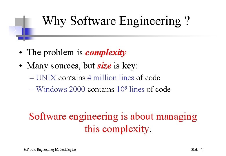 Why Software Engineering ? • The problem is complexity • Many sources, but size