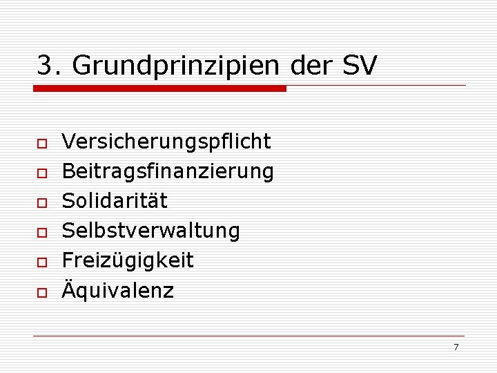 3. Grundprinzipien der SV o o o Versicherungspflicht Beitragsfinanzierung Solidarität Selbstverwaltung Freizügigkeit Äquivalenz 7