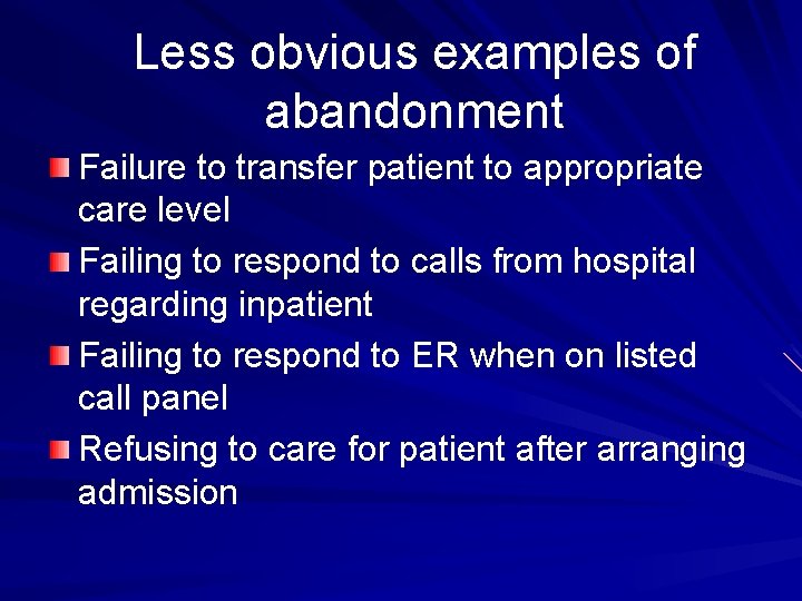 Less obvious examples of abandonment Failure to transfer patient to appropriate care level Failing