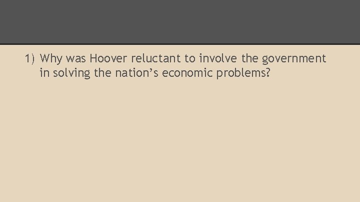 1) Why was Hoover reluctant to involve the government in solving the nation’s economic