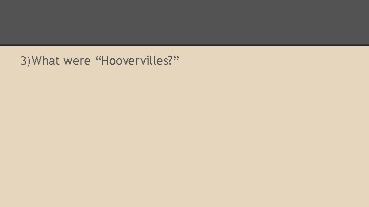 3)What were “Hoovervilles? ” 