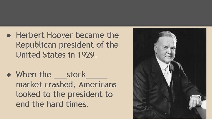 ● Herbert Hoover became the Republican president of the United States in 1929. ●