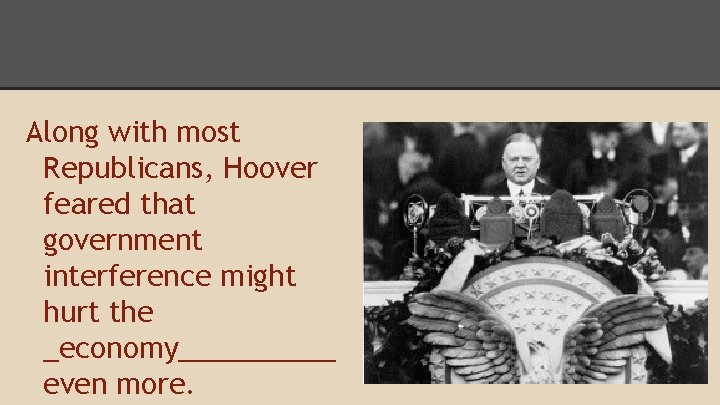 Along with most Republicans, Hoover feared that government interference might hurt the _economy_____ even