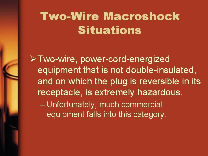 Two-Wire Macroshock Situations Ø Two-wire, power-cord-energized equipment that is not double-insulated, and on which