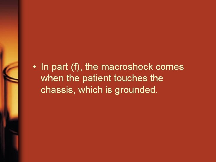  • In part (f), the macroshock comes when the patient touches the chassis,