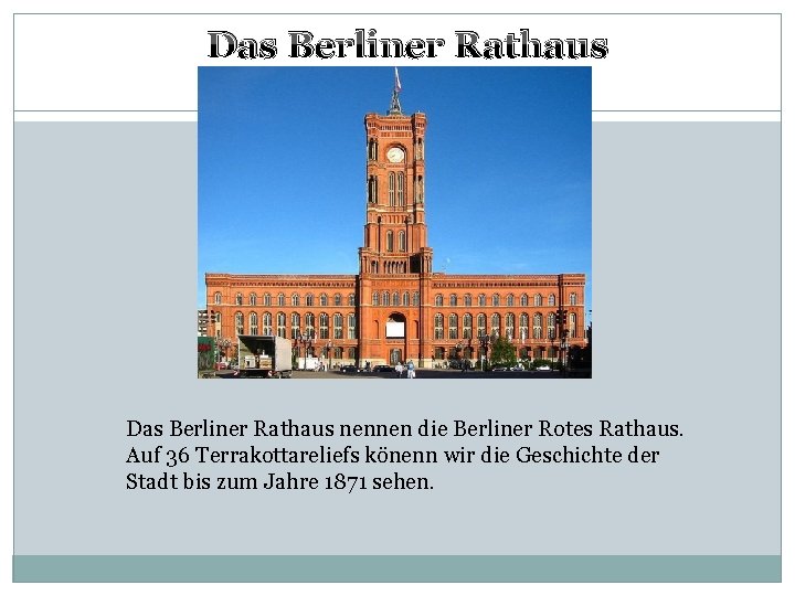 Das Berliner Rathaus nennen die Berliner Rotes Rathaus. Auf 36 Terrakottareliefs könenn wir die