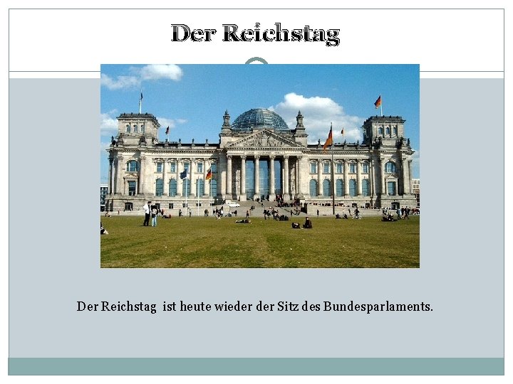 Der Reichstag ist heute wieder Sitz des Bundesparlaments. 