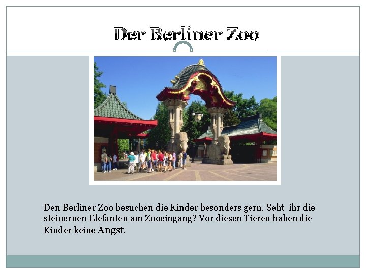 Der Berliner Zoo Den Berliner Zoo besuchen die Kinder besonders gern. Seht ihr die