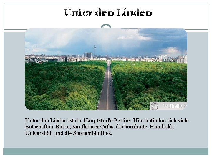 Unter den Linden ist die Hauptstraße Berlins. Hier befinden sich viele Botschaften Büros, Kaufhäuser,