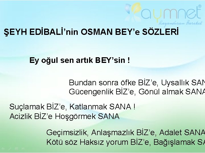 ŞEYH EDİBALİ’nin OSMAN BEY’e SÖZLERİ Ey oğul sen artık BEY’sin ! Bundan sonra öfke