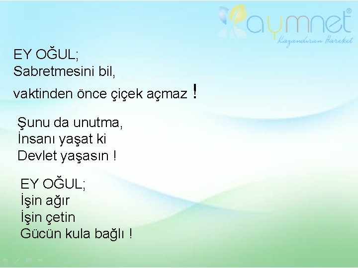 EY OĞUL; Sabretmesini bil, vaktinden önce çiçek açmaz ! Şunu da unutma, İnsanı yaşat