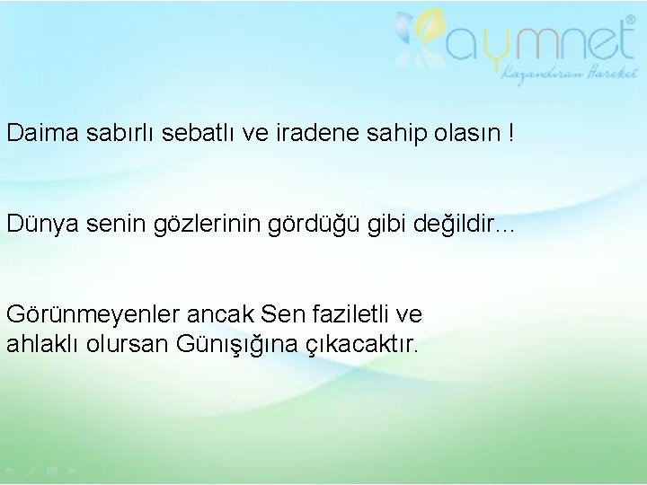 Daima sabırlı sebatlı ve iradene sahip olasın ! Dünya senin gözlerinin gördüğü gibi değildir…