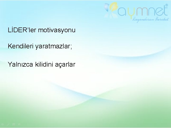 LİDER’ler motivasyonu Kendileri yaratmazlar; Yalnızca kilidini açarlar… 