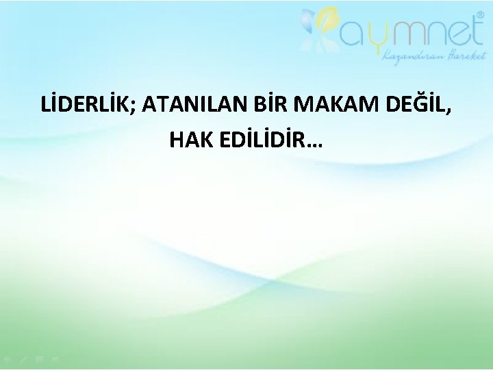 LİDERLİK; ATANILAN BİR MAKAM DEĞİL, HAK EDİLİDİR… 