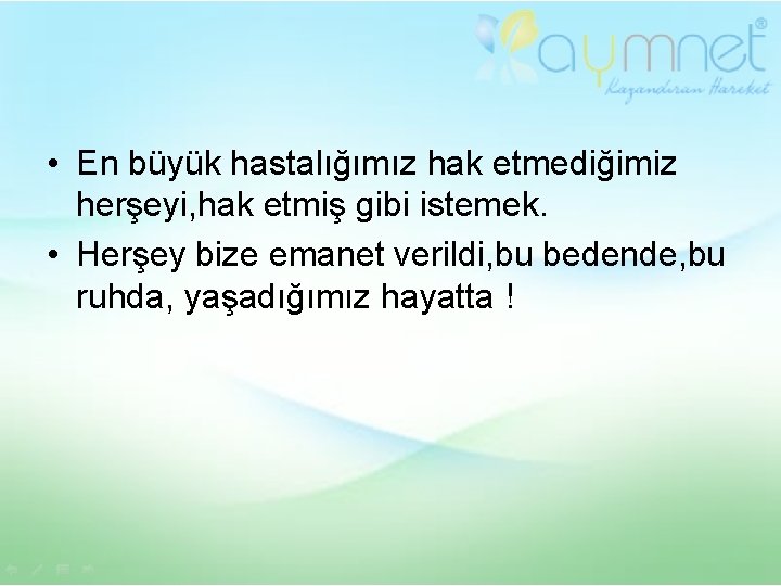  • En büyük hastalığımız hak etmediğimiz herşeyi, hak etmiş gibi istemek. • Herşey