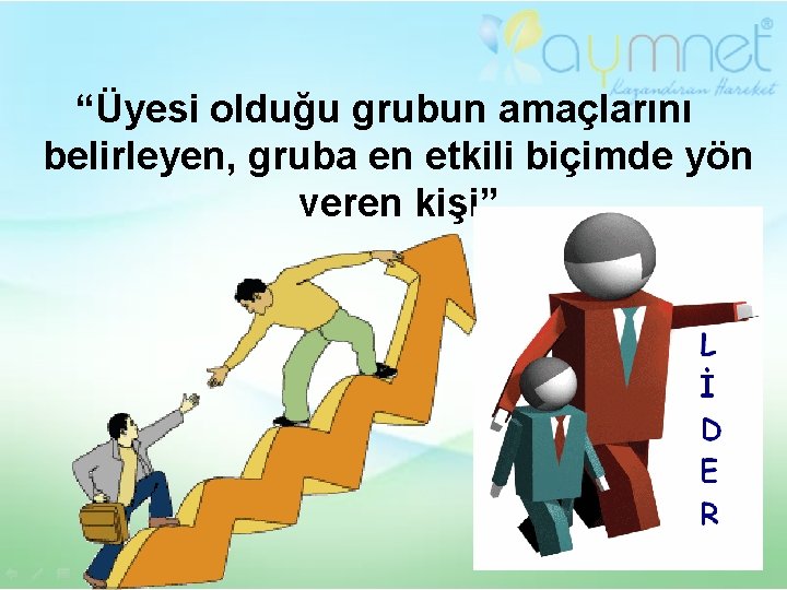 “Üyesi olduğu grubun amaçlarını belirleyen, gruba en etkili biçimde yön veren kişi” 