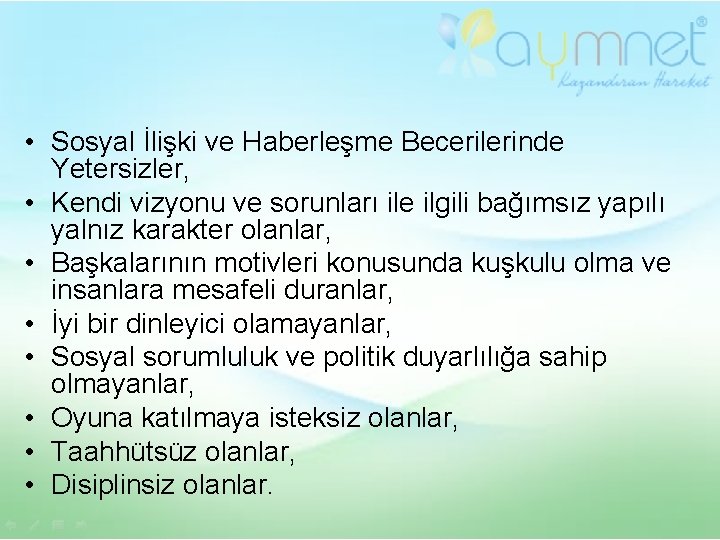  • Sosyal İlişki ve Haberleşme Becerilerinde Yetersizler, • Kendi vizyonu ve sorunları ile