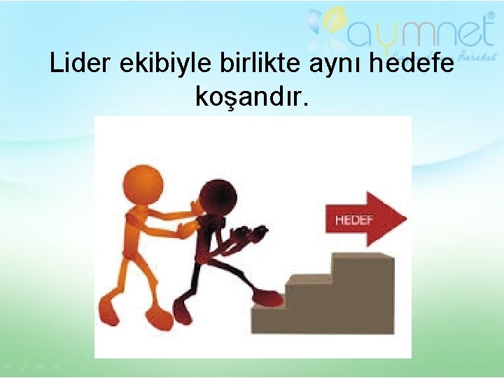 Lider ekibiyle birlikte aynı hedefe koşandır. 