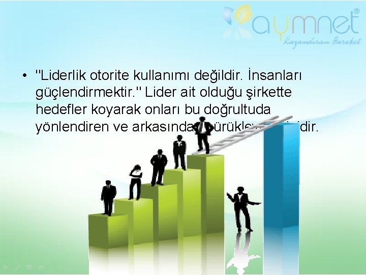  • "Liderlik otorite kullanımı değildir. İnsanları güçlendirmektir. " Lider ait olduğu şirkette hedefler