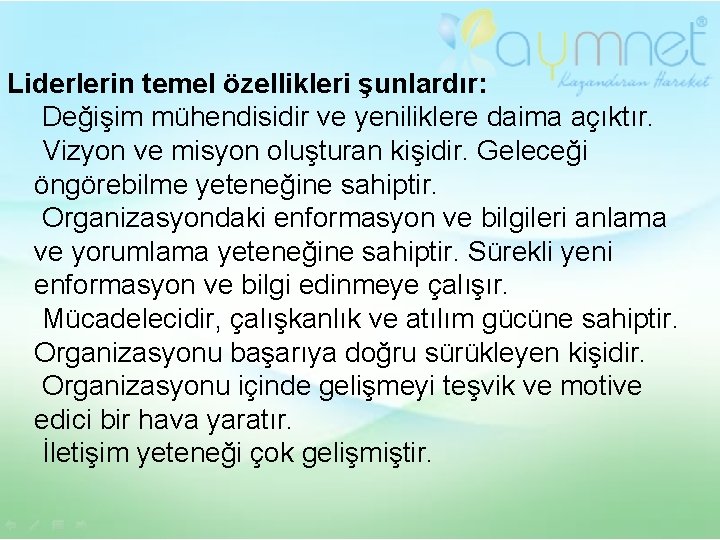 Liderlerin temel özellikleri şunlardır: Değişim mühendisidir ve yeniliklere daima açıktır. Vizyon ve misyon oluşturan