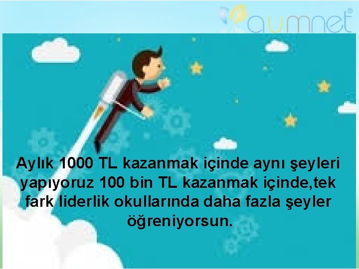 Aylık 1000 TL kazanmak içinde aynı şeyleri yapıyoruz 100 bin TL kazanmak içinde, tek