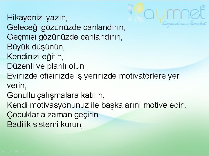 Hikayenizi yazın, Geleceği gözünüzde canlandırın, Geçmişi gözünüzde canlandırın, Büyük düşünün, Kendinizi eğitin, Düzenli ve