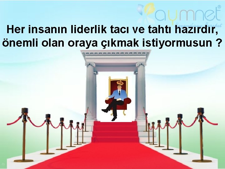 Her insanın liderlik tacı ve tahtı hazırdır, önemli olan oraya çıkmak istiyormusun ? 