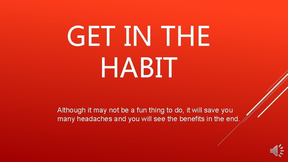 GET IN THE HABIT Although it may not be a fun thing to do,