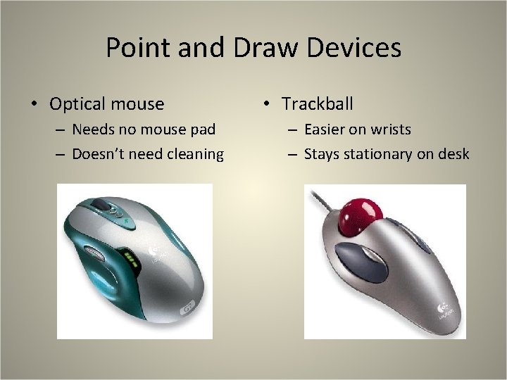 Point and Draw Devices • Optical mouse – Needs no mouse pad – Doesn’t Point and Draw Devices • Optical mouse – Needs no mouse pad – Doesn’t