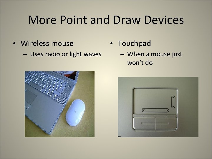More Point and Draw Devices • Wireless mouse – Uses radio or light waves More Point and Draw Devices • Wireless mouse – Uses radio or light waves