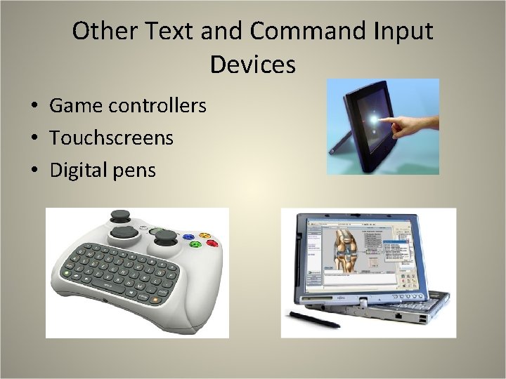Other Text and Command Input Devices • Game controllers • Touchscreens • Digital pens Other Text and Command Input Devices • Game controllers • Touchscreens • Digital pens