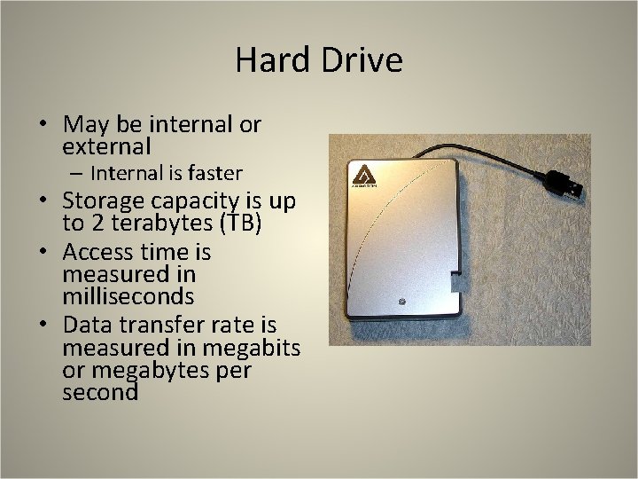Hard Drive • May be internal or external – Internal is faster • Storage Hard Drive • May be internal or external – Internal is faster • Storage