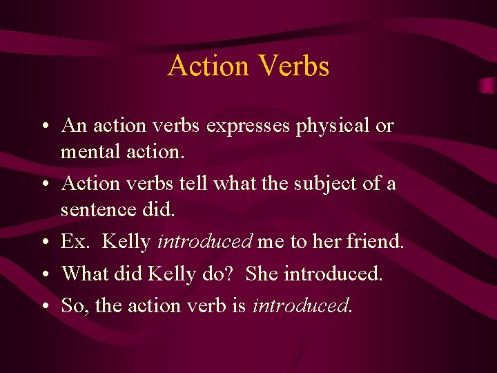 Action Verbs • An action verbs expresses physical or mental action. • Action verbs