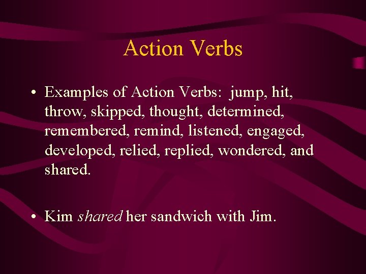 Action Verbs • Examples of Action Verbs: jump, hit, throw, skipped, thought, determined, remembered,