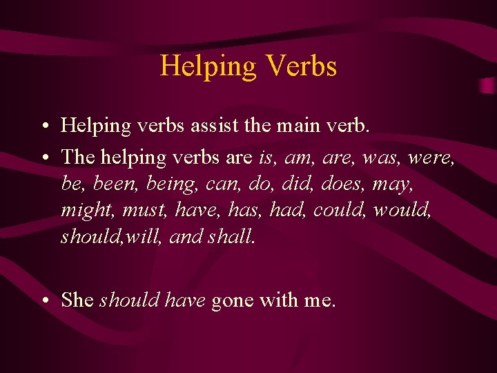Helping Verbs • Helping verbs assist the main verb. • The helping verbs are