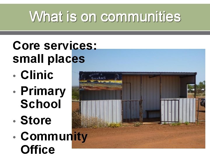 What is on communities Core services: small places • Clinic • Primary School •