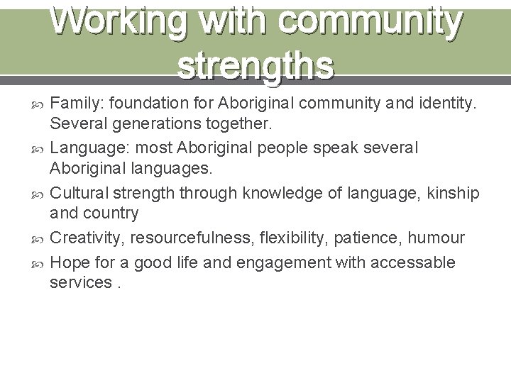 Working with community strengths Family: foundation for Aboriginal community and identity. Several generations together.