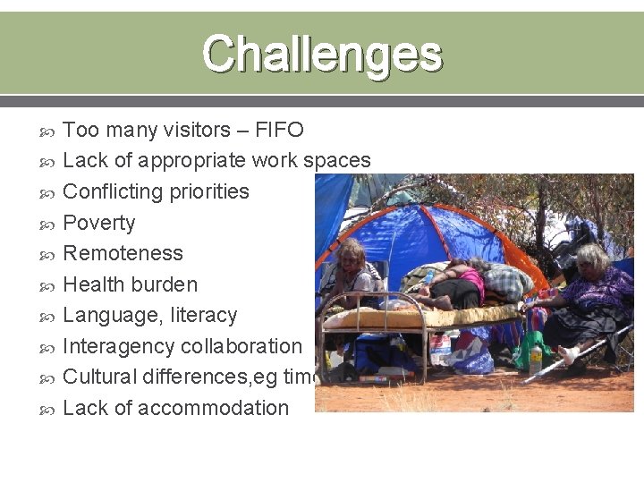 Challenges Too many visitors – FIFO Lack of appropriate work spaces Conflicting priorities Poverty